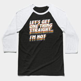 Let's Get One Thing Straight I'm Not Baseball T-Shirt